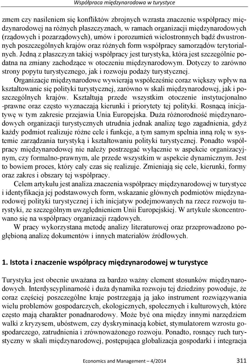 Jedną z płaszczyzn takiej współpracy jest turystyka, która jest szczególnie podatna na zmiany zachodzące w otoczeniu międzynarodowym.