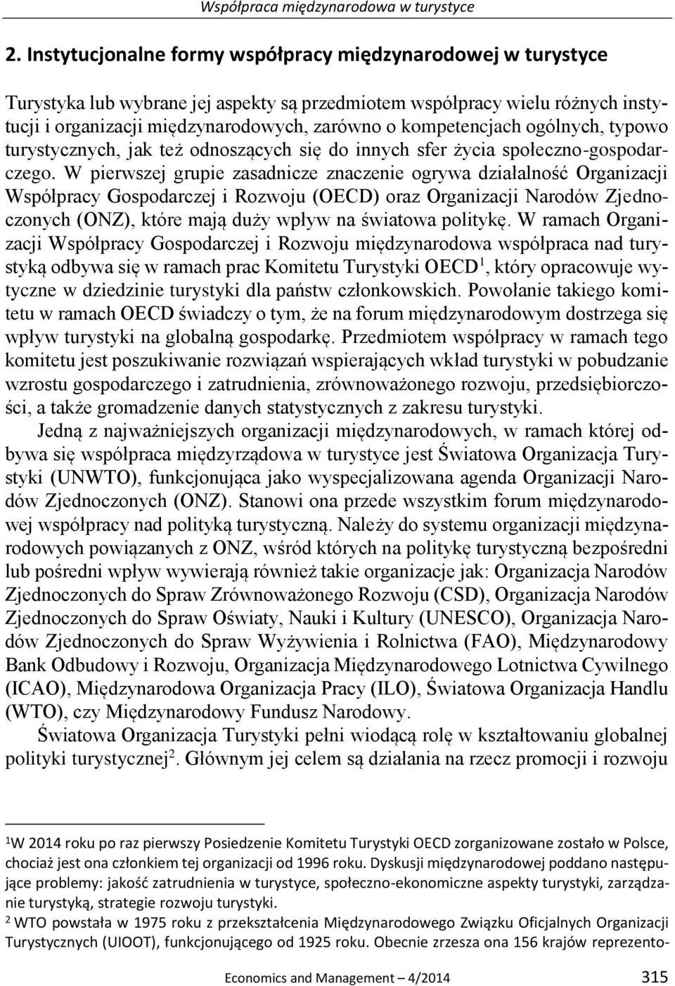 W pierwszej grupie zasadnicze znaczenie ogrywa działalność Organizacji Współpracy Gospodarczej i Rozwoju (OECD) oraz Organizacji Narodów Zjednoczonych (ONZ), które mają duży wpływ na światowa