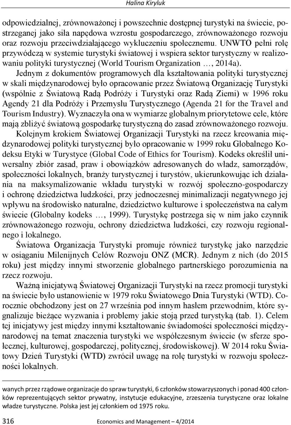 UNWTO pełni rolę przywódczą w systemie turystyki światowej i wspiera sektor turystyczny w realizowaniu polityki turystycznej (World Tourism Organization, 2014a).