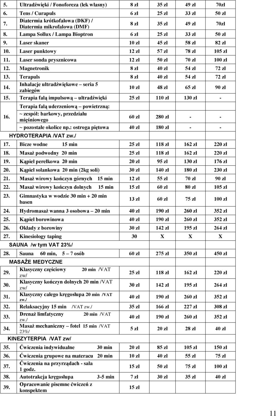Magnetronik 8 zł 40 zł 54 zł 72 zł 13. Terapuls 8 zł 40 zł 54 zł 72 zł 14. Inhalacje ultradźwiękowe seria 5 zabiegów 10 zł 48 zł 65 zł 90 zł 15.