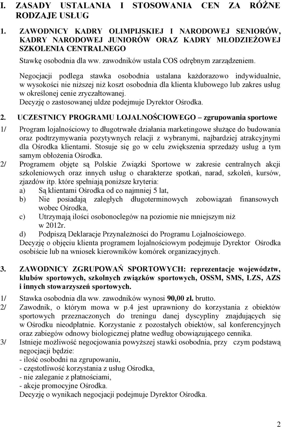 Negocjacji podlega stawka osobodnia ustalana każdorazowo indywidualnie, w wysokości nie niższej niż koszt osobodnia dla klienta klubowego lub zakres usług w określonej cenie zryczałtowanej.