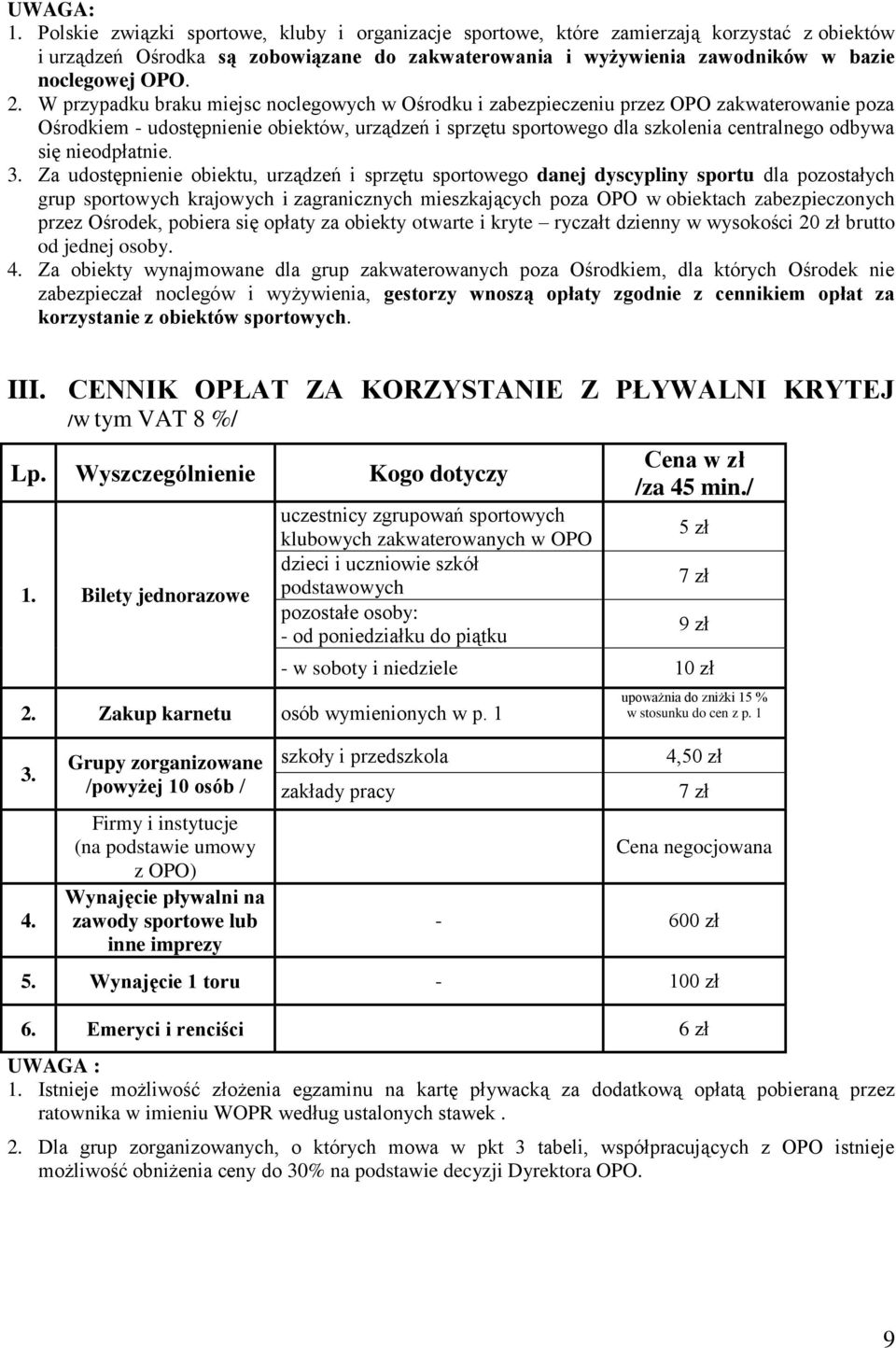 W przypadku braku miejsc noclegowych w Ośrodku i zabezpieczeniu przez OPO zakwaterowanie poza Ośrodkiem - udostępnienie obiektów, urządzeń i sprzętu sportowego dla szkolenia centralnego odbywa się