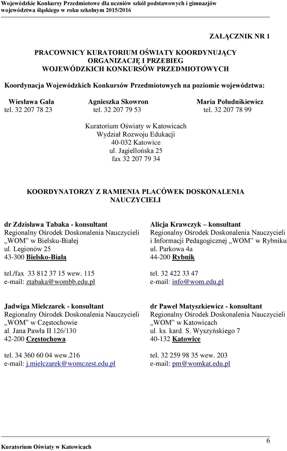 Jagiellońska 25 fax 32 207 79 34 KOORDYNATORZY Z RAMIENIA PLACÓWEK DOSKONALENIA NAUCZYCIELI dr Zdzisława Tabaka - konsultant Regionalny Ośrodek Doskonalenia Nauczycieli WOM w Bielsku-Białej ul.