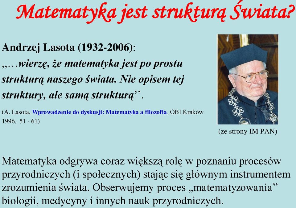 Lasota, Wprowadzenie do dyskusji: Matematyka a filozofia, OBI Kraków 1996, 51-61) (ze strony IM PAN) Matematyka odgrywa coraz