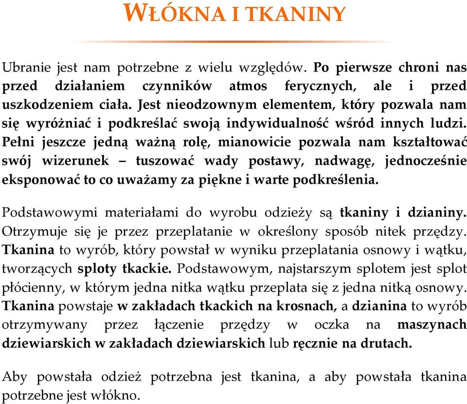 Pełni jeszcze jedną ważną rolę, mianowicie pozwala nam kształtować swój wizerunek tuszować wady postawy, nadwagę, jednocześnie eksponować to co uważamy za piękne i warte podkreślenia.