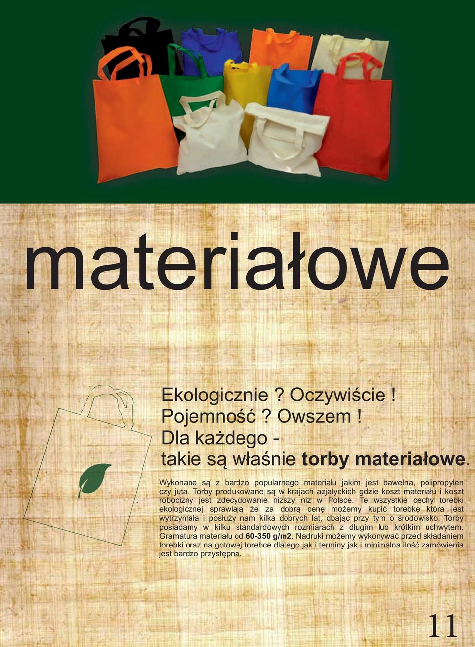 Torby produkowane są w krajach azjatyckich gdzie koszt materiału i koszt robocizny jest zdecydowanie niższy niż w Polsce.