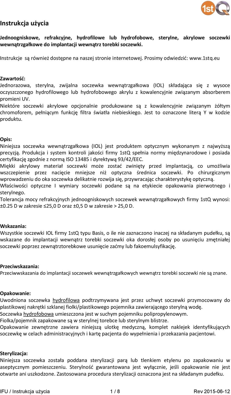 eu Zawartość: Jednorazowa, sterylna, zwijalna soczewka wewnątrzgałkowa (IOL) składająca się z wysoce oczyszczonego hydrofilowego lub hydrofobowego akrylu z kowalencyjnie związanym absorberem promieni