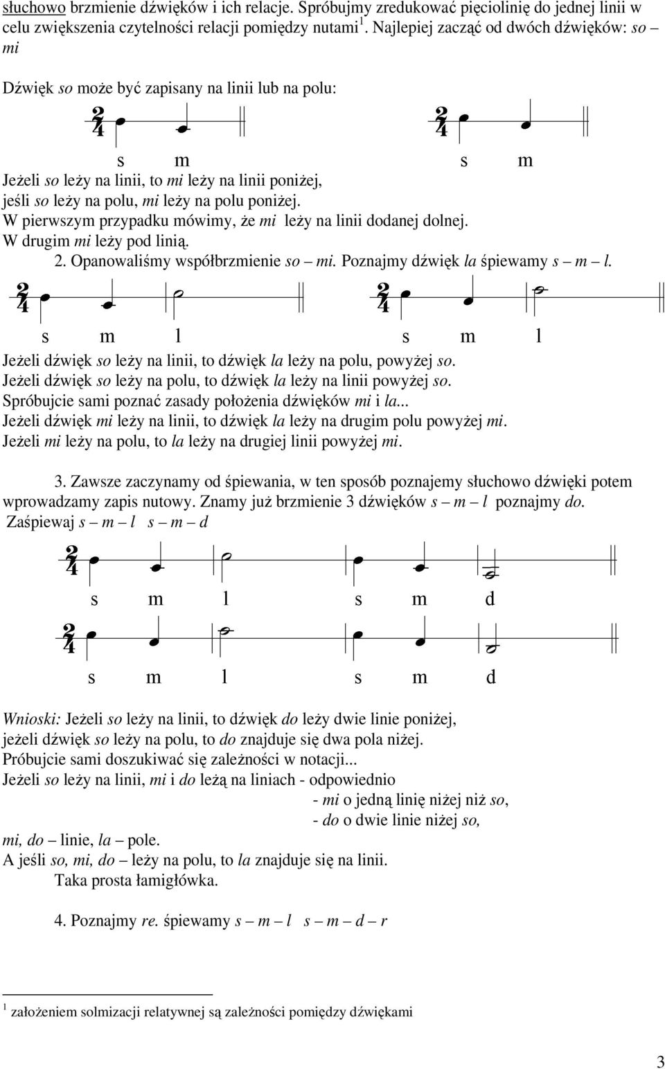 W pierwszym przypadku mówimy, Ŝe mi leŝy na linii dodanej dolnej. W drugim mi leŝy pod linią. 2. Opanowaliśmy współbrzmienie so mi. Poznajmy dźwięk la śpiewamy s m l.