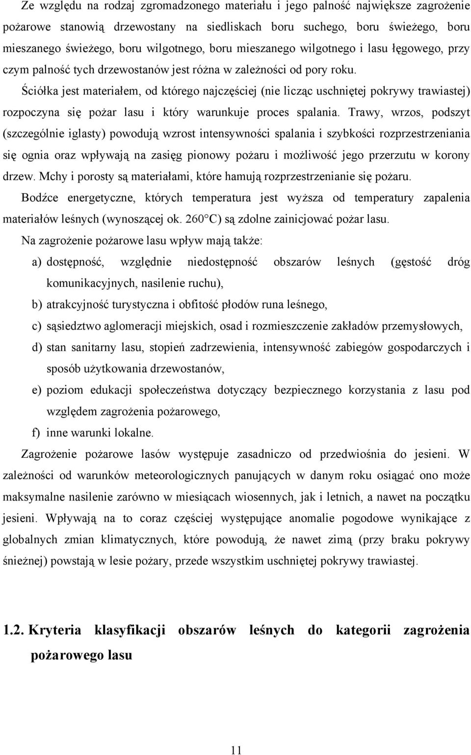 Ściółka jest materiałem, od którego najczęściej (nie licząc uschniętej pokrywy trawiastej) rozpoczyna się pożar lasu i który warunkuje proces spalania.