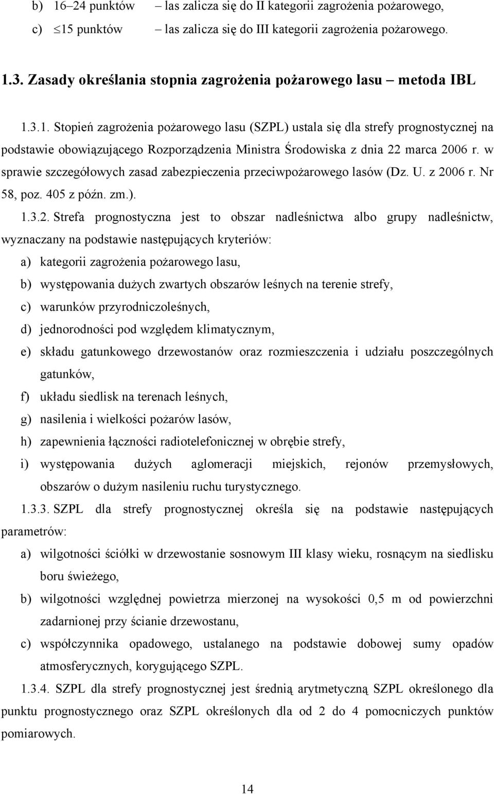 3.1. Stopień zagrożenia pożarowego lasu (SZPL) ustala się dla strefy prognostycznej na podstawie obowiązującego Rozporządzenia Ministra Środowiska z dnia 22 marca 2006 r.