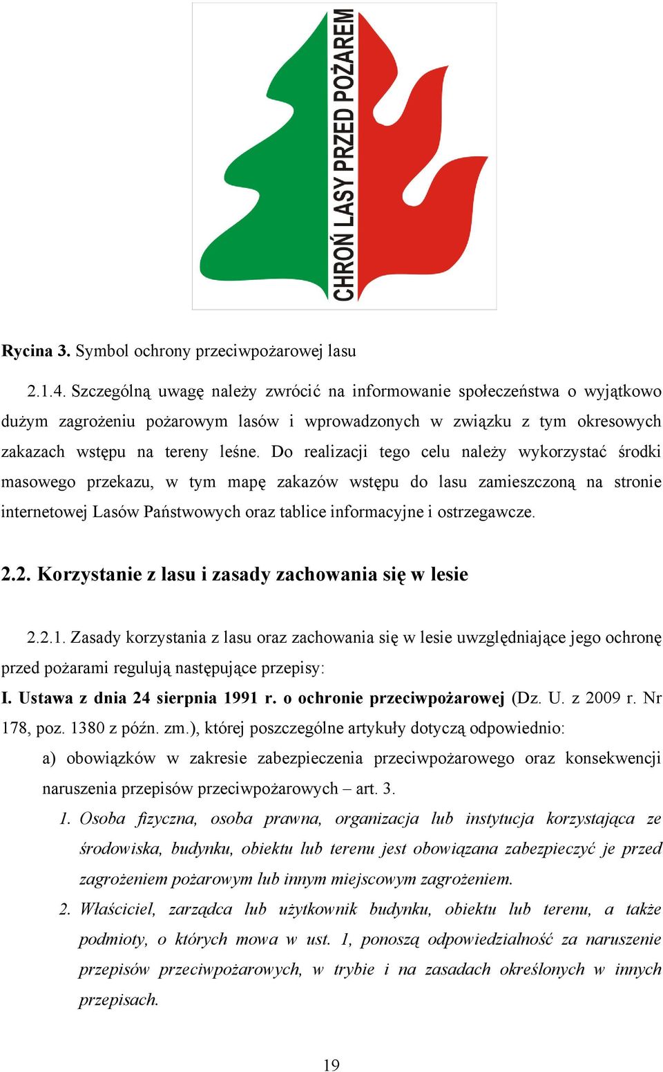 Do realizacji tego celu należy wykorzystać środki masowego przekazu, w tym mapę zakazów wstępu do lasu zamieszczoną na stronie internetowej Lasów Państwowych oraz tablice informacyjne i ostrzegawcze.