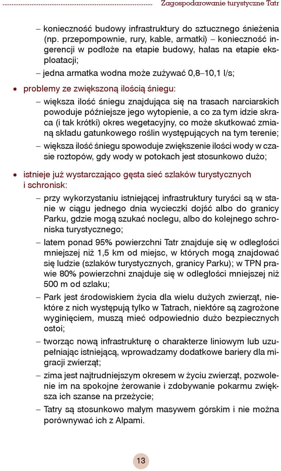 śniegu: większa ilość śniegu znajdująca się na trasach narciarskich powoduje późniejsze jego wytopienie, a co za tym idzie skraca (i tak krótki) okres wegetacyjny, co może skutkować zmianą składu