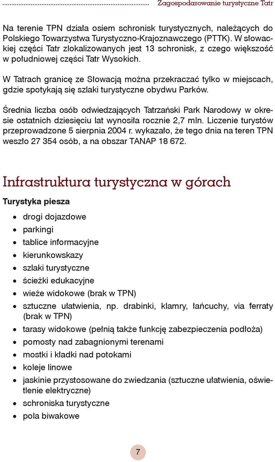 W Tatrach granicę ze Słowacją można przekraczać tylko w miejscach, gdzie spotykają się szlaki turystyczne obydwu Parków.