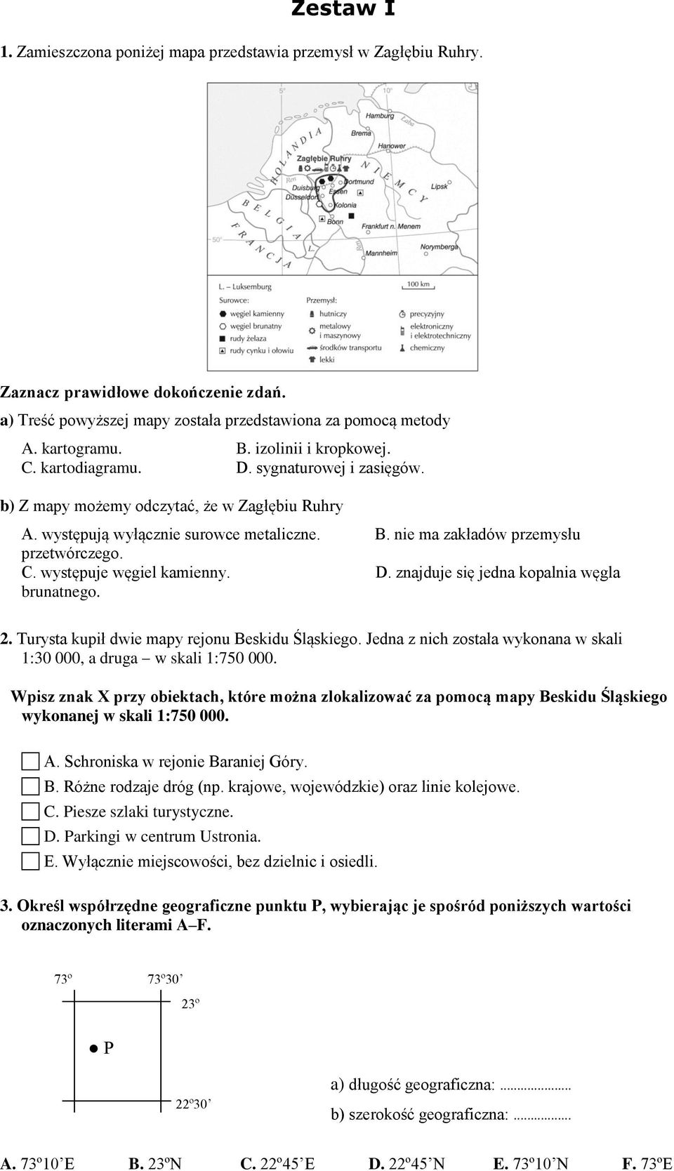 nie ma zakładów przemysłu przetwórczego. C. występuje węgiel kamienny. D. znajduje się jedna kopalnia węgla brunatnego. 2. Turysta kupił dwie mapy rejonu Beskidu Śląskiego.