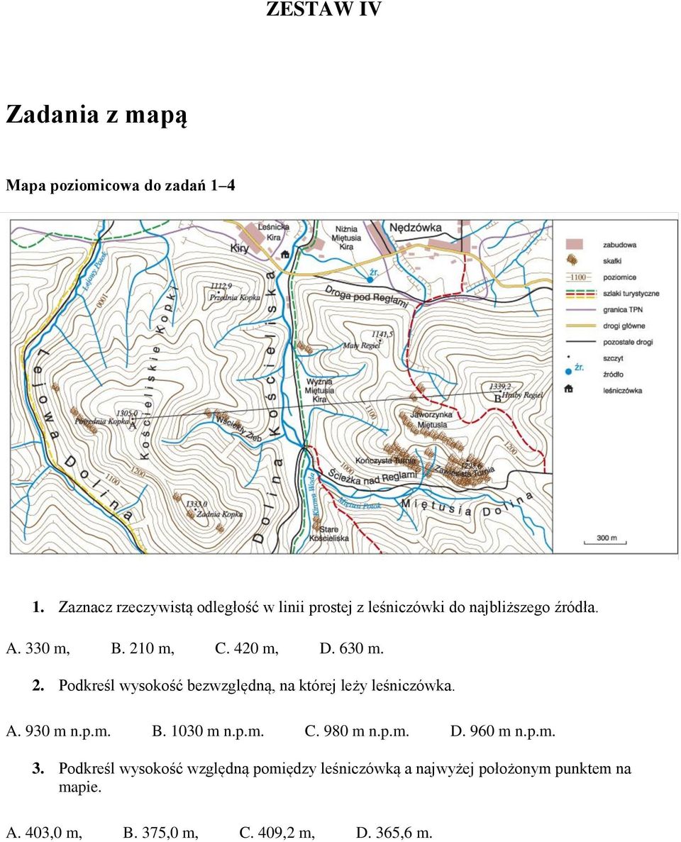 420 m, D. 630 m. 2. Podkreśl wysokość bezwzględną, na której leży leśniczówka. A. 930 m n.p.m. B. 1030 m n.p.m. C.