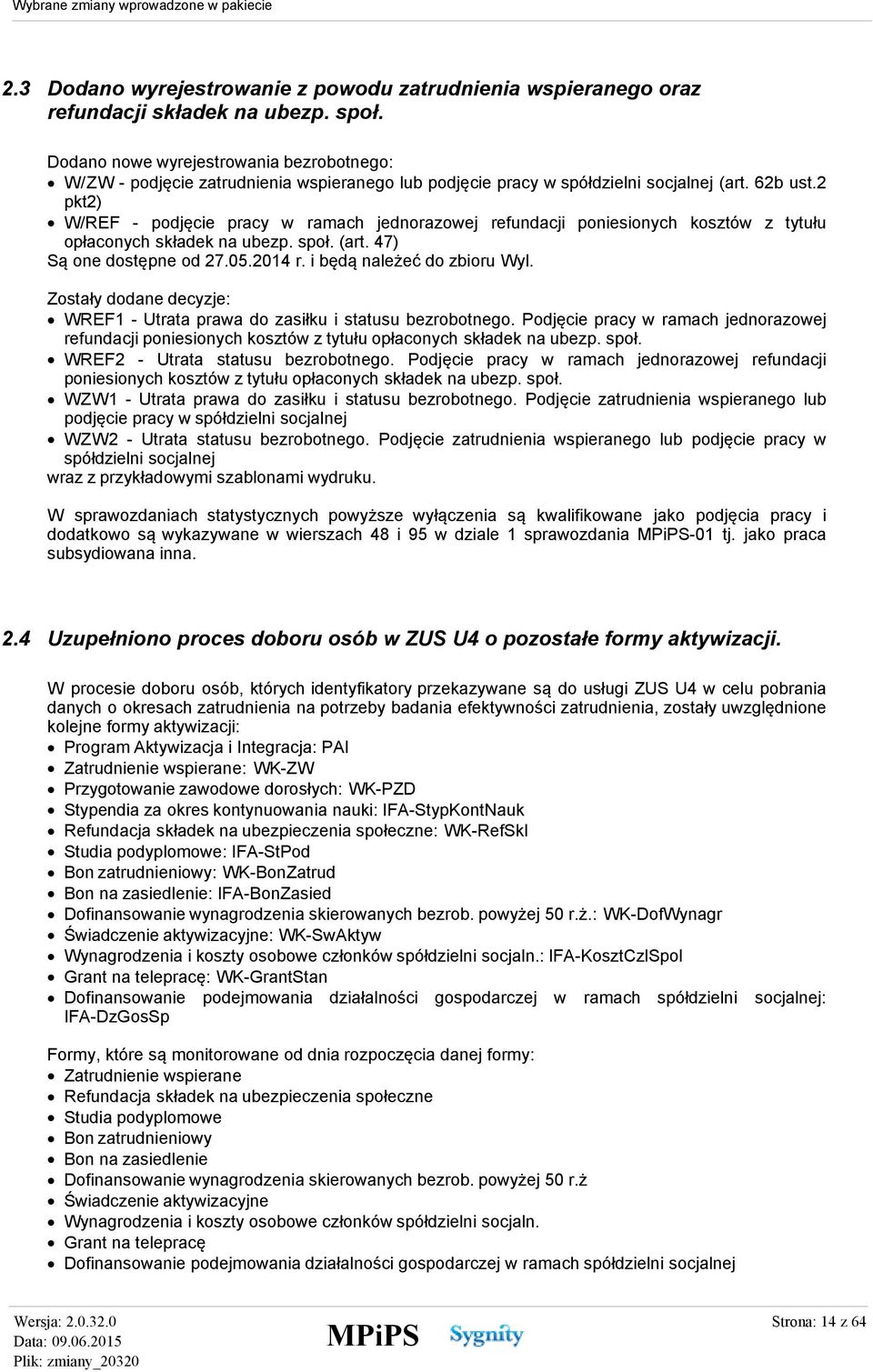 2 pkt2) W/REF - podjęcie pracy w ramach jednorazowej refundacji poniesionych kosztów z tytułu opłaconych składek na ubezp. społ. (art. 47) Są one dostępne od 27.05.2014 r.