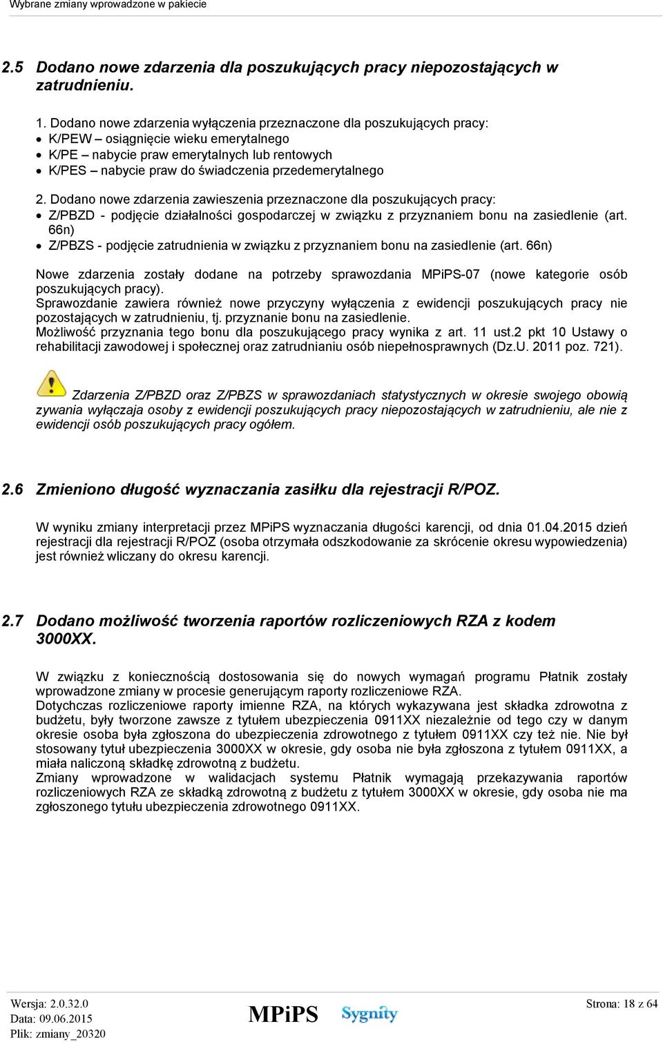 przedemerytalnego 2. Dodano nowe zdarzenia zawieszenia przeznaczone dla poszukujących pracy: Z/PBZD - podjęcie działalności gospodarczej w związku z przyznaniem bonu na zasiedlenie (art.