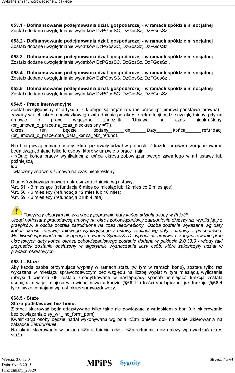 gospodarczej - w ramach spółdzielni socjalnej Zostało dodane uwzględnianie wydatków DzPGosSC, DzGosSz, DzPGosSz. 053.4 - Dofinansowanie podejmowania dział.