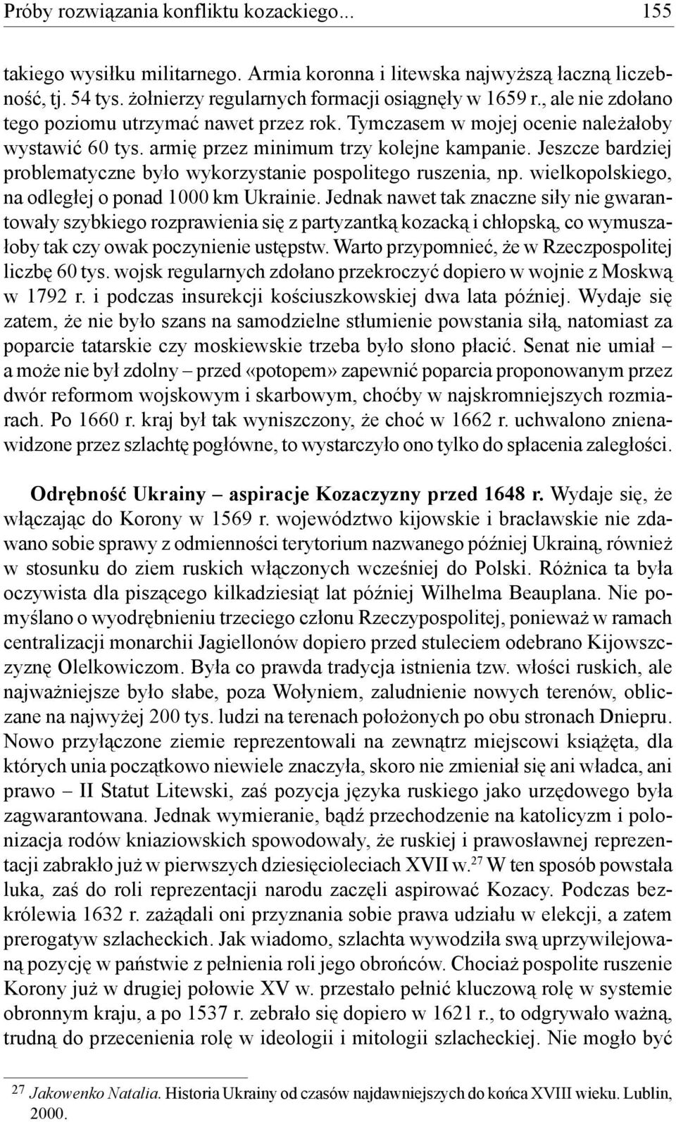 Jeszcze bardziej problematyczne było wykorzystanie pospolitego ruszenia, np. wielkopolskiego, na odległej o ponad 1000 km Ukrainie.