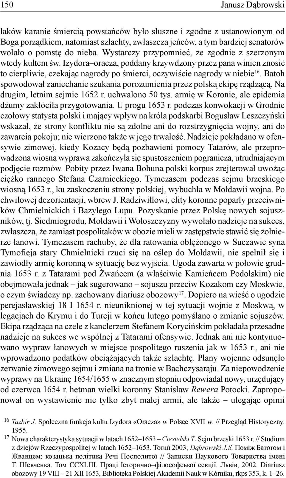 Batoh spowodował zaniechanie szukania porozumienia przez polską ekipę rządzącą. Na drugim, letnim sejmie 1652 r. uchwalono 50 tys. armię w Koronie, ale epidemia dżumy zakłóciła przygotowania.