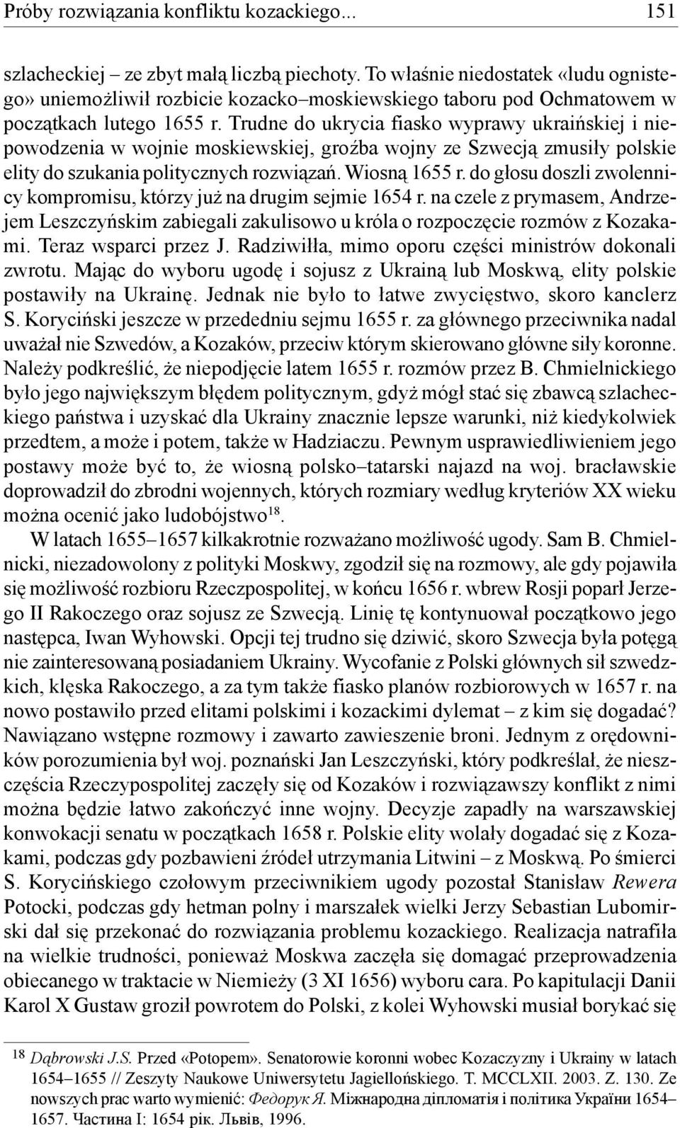 Trudne do ukrycia fiasko wyprawy ukraińskiej i niepowodzenia w wojnie moskiewskiej, groźba wojny ze Szwecją zmusiły polskie elity do szukania politycznych rozwiązań. Wiosną 1655 r.