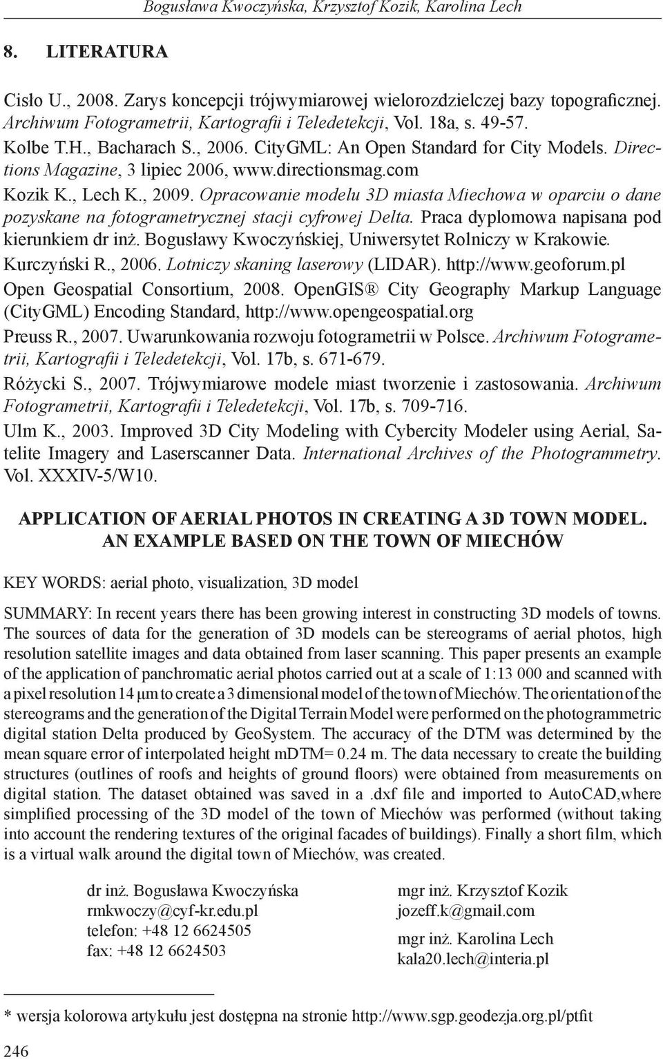 directionsmag.com Kozik K., Lech K., 2009. Opracowanie modelu 3D miasta Miechowa w oparciu o dane pozyskane na fotogrametrycznej stacji cyfrowej Delta. Praca dyplomowa napisana pod kierunkiem dr inż.