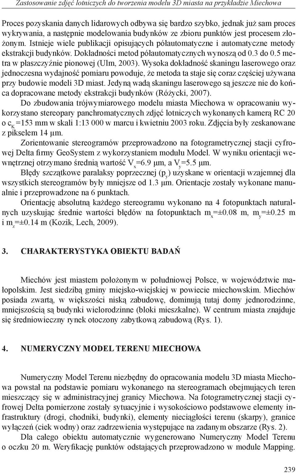 Dokładności metod półautomatycznych wynoszą od 0.3 do 0.5 metra w płaszczyźnie pionowej (Ulm, 2003).