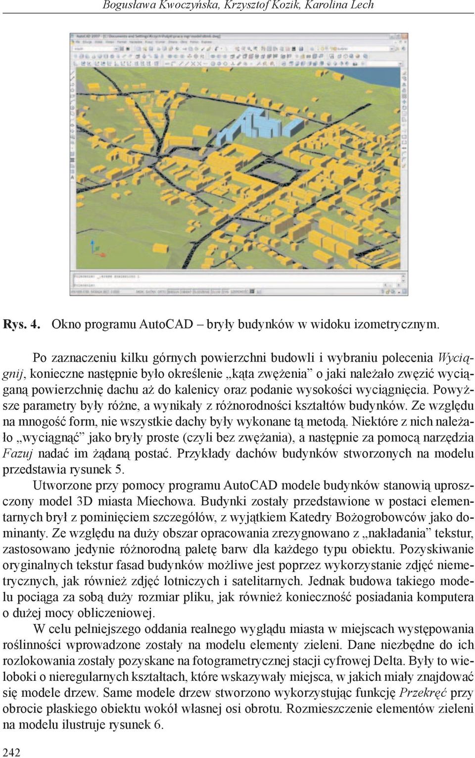 oraz podanie wysokości wyciągnięcia. Powyższe parametry były różne, a wynikały z różnorodności kształtów budynków. Ze względu na mnogość form, nie wszystkie dachy były wykonane tą metodą.