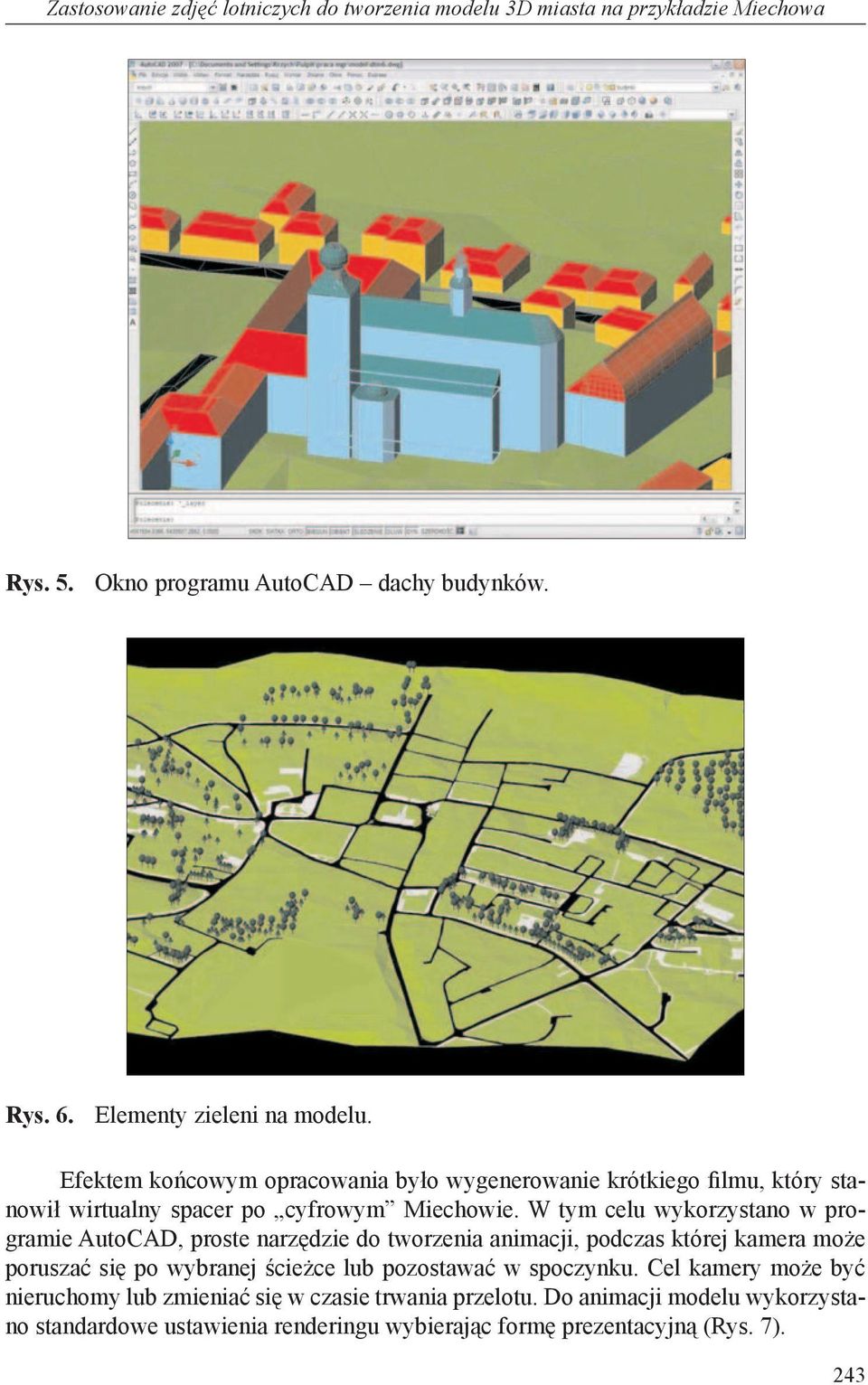 W tym celu wykorzystano w programie AutoCAD, proste narzędzie do tworzenia animacji, podczas której kamera może poruszać się po wybranej ścieżce lub pozostawać