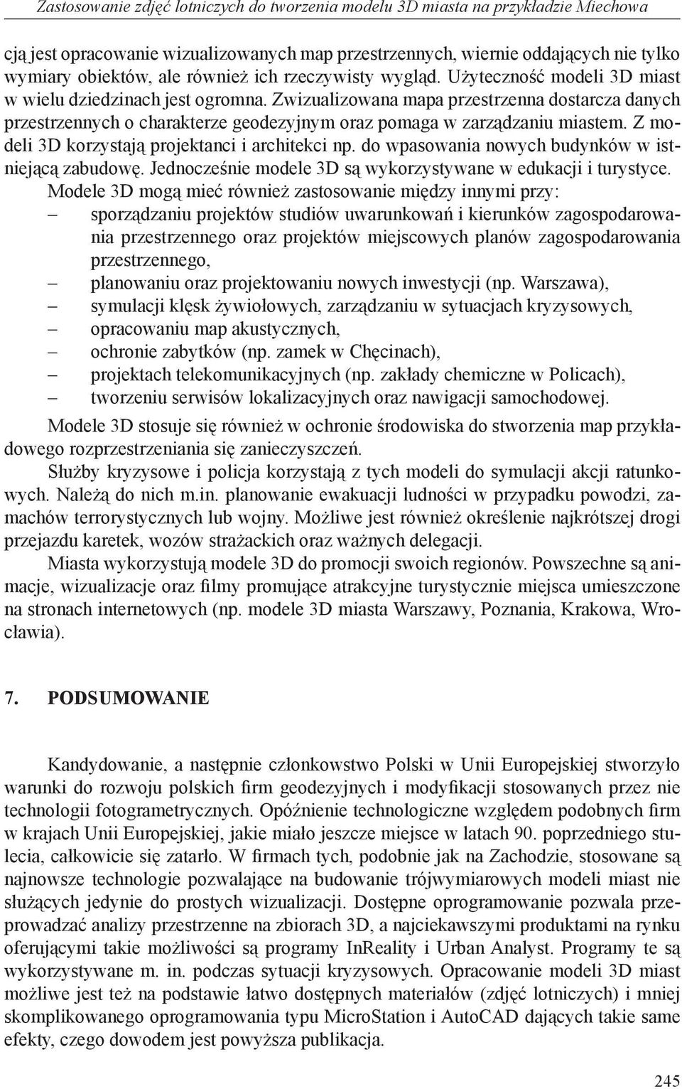 Zwizualizowana mapa przestrzenna dostarcza danych przestrzennych o charakterze geodezyjnym oraz pomaga w zarządzaniu miastem. Z modeli 3D korzystają projektanci i architekci np.