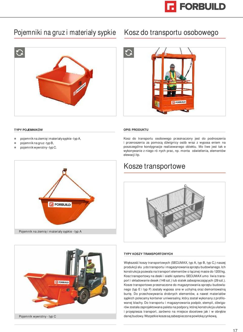 Możliwe jest także wykoywaie z iego różych prac, p. motaż oświetleia, elemetów elewacji itp.