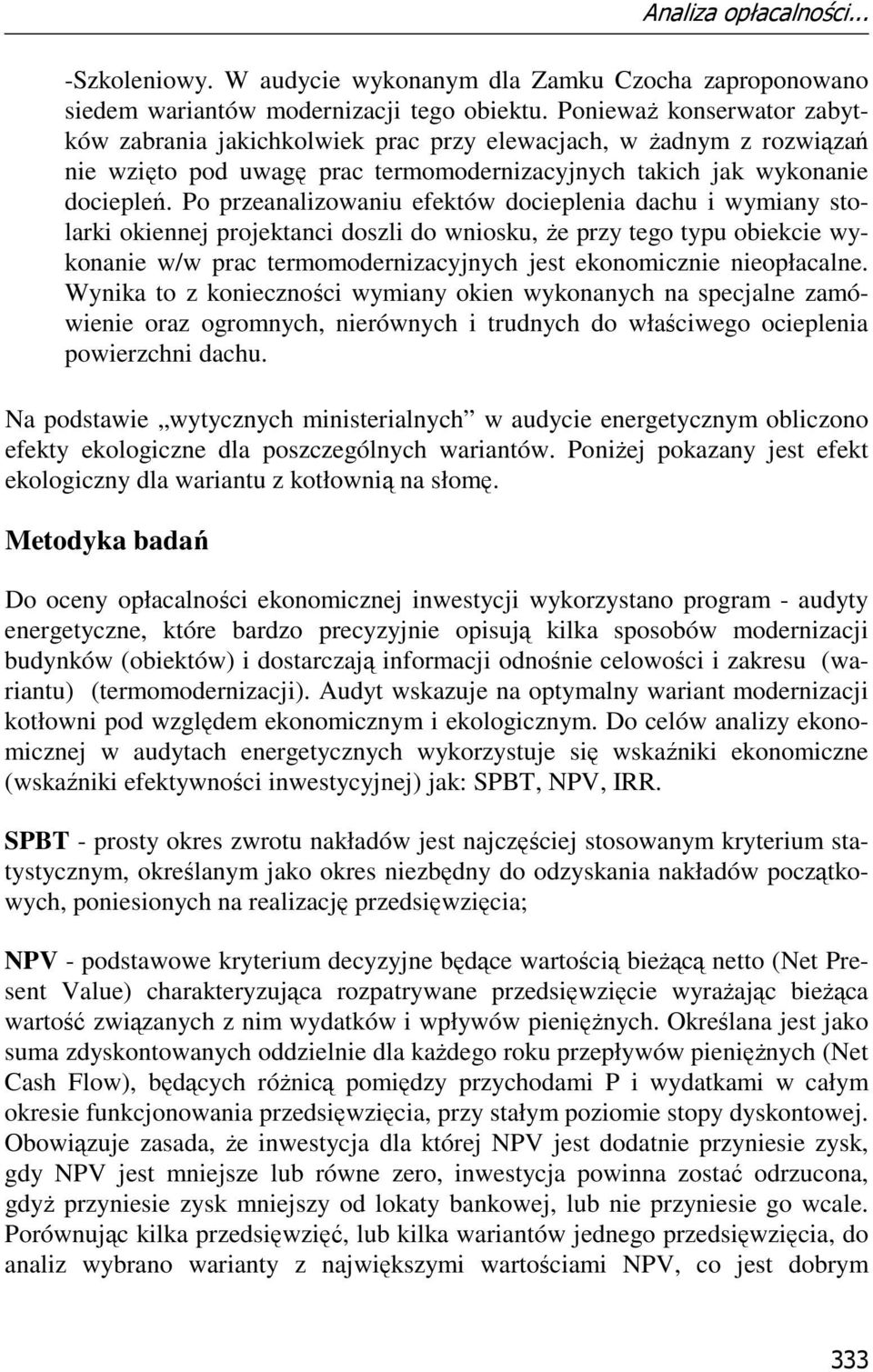 Po przeanalizowaniu efektów docieplenia dachu i wymiany stolarki okiennej projektanci doszli do wniosku, Ŝe przy tego typu obiekcie wykonanie w/w prac termomodernizacyjnych jest ekonomicznie