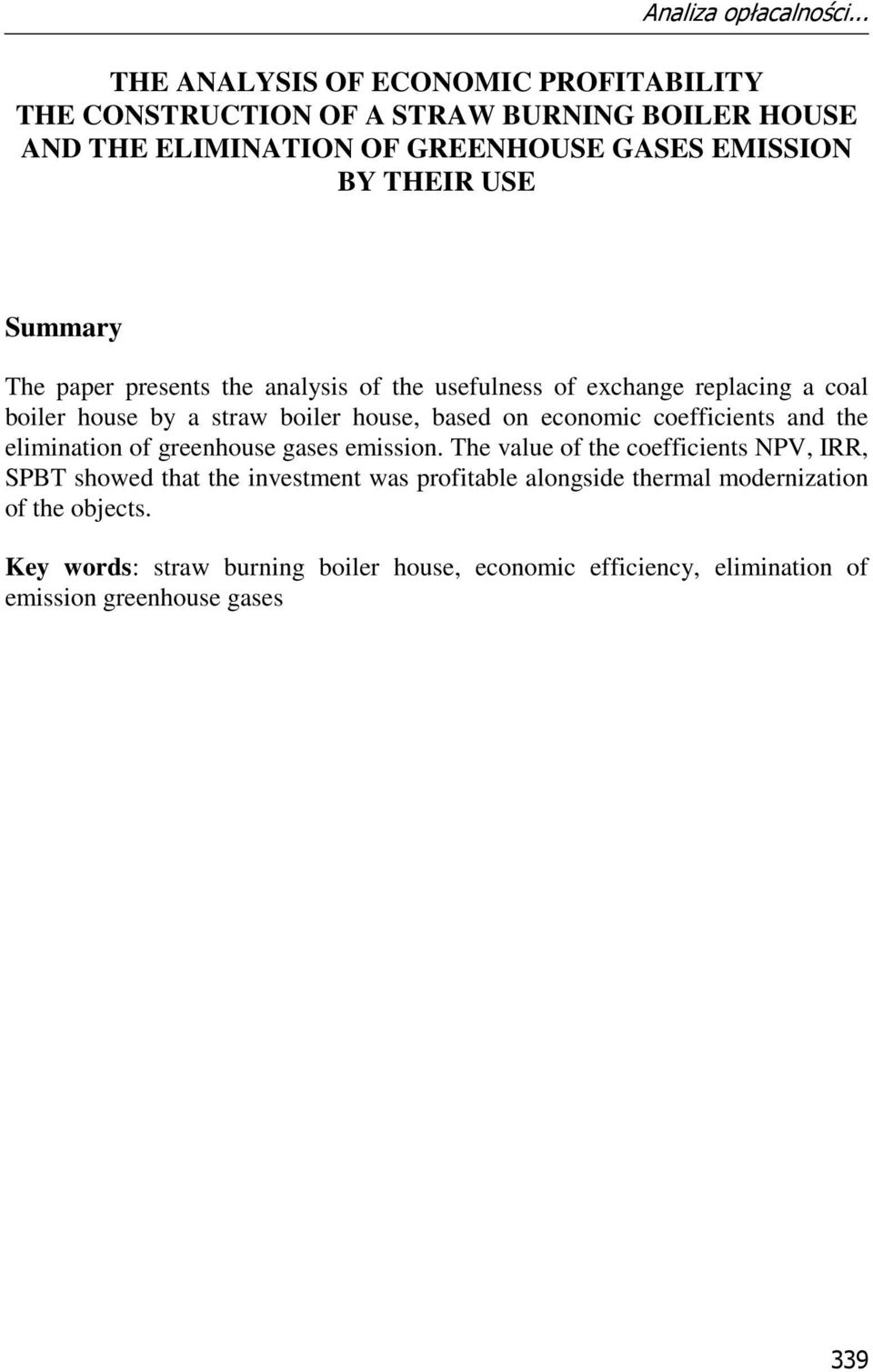Summary The paper presents the analysis of the usefulness of exchange replacing a coal boiler house by a straw boiler house, based on economic
