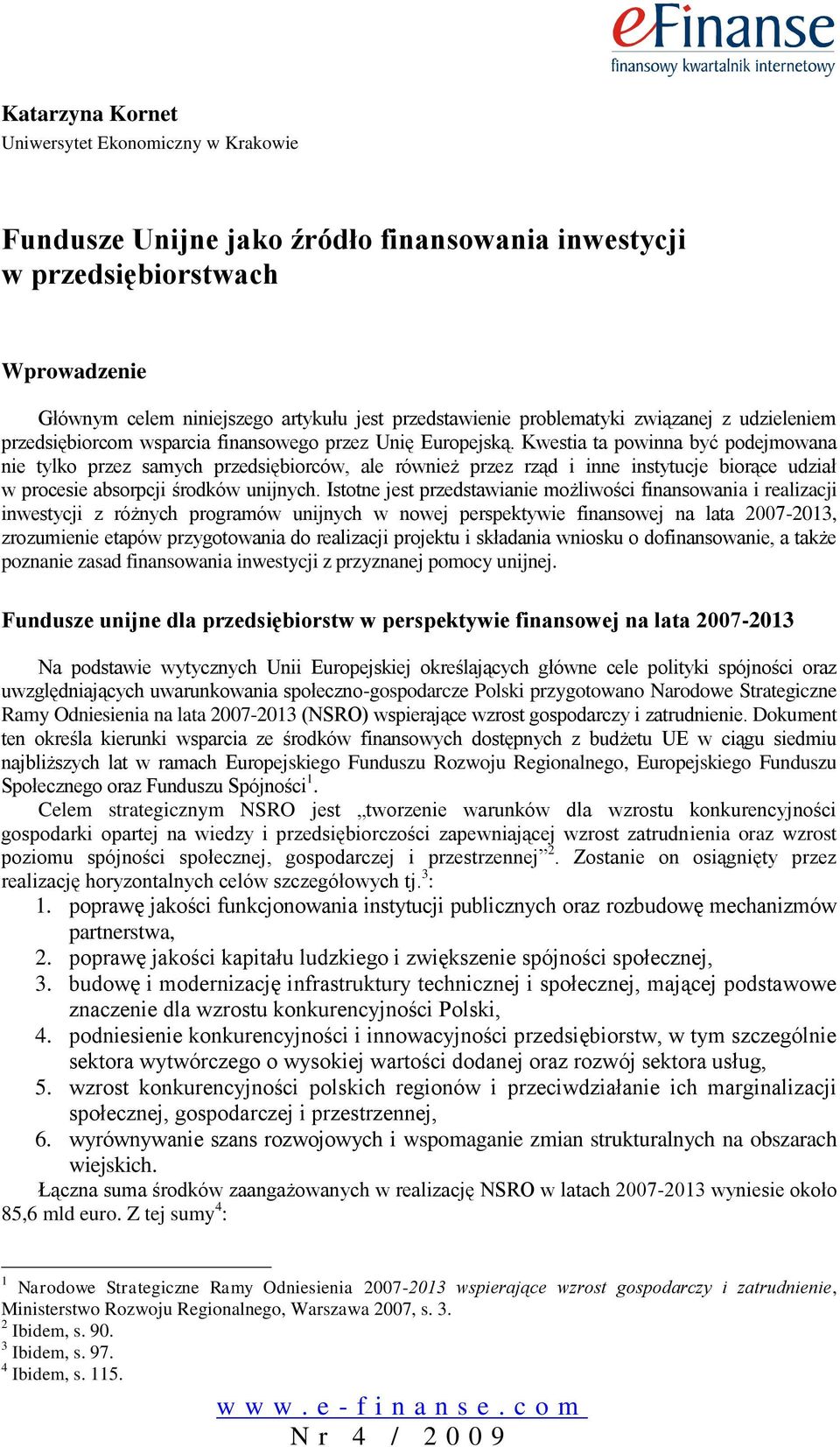 Kwestia ta powinna być podejmowana nie tylko przez samych przedsiębiorców, ale również przez rząd i inne instytucje biorące udział w procesie absorpcji środków unijnych.