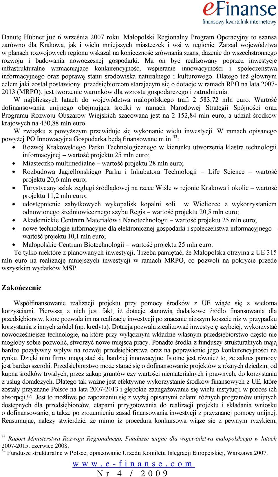 Ma on być realizowany poprzez inwestycje infrastrukturalne wzmacniające konkurencyjność, wspieranie innowacyjności i społeczeństwa informacyjnego oraz poprawę stanu środowiska naturalnego i