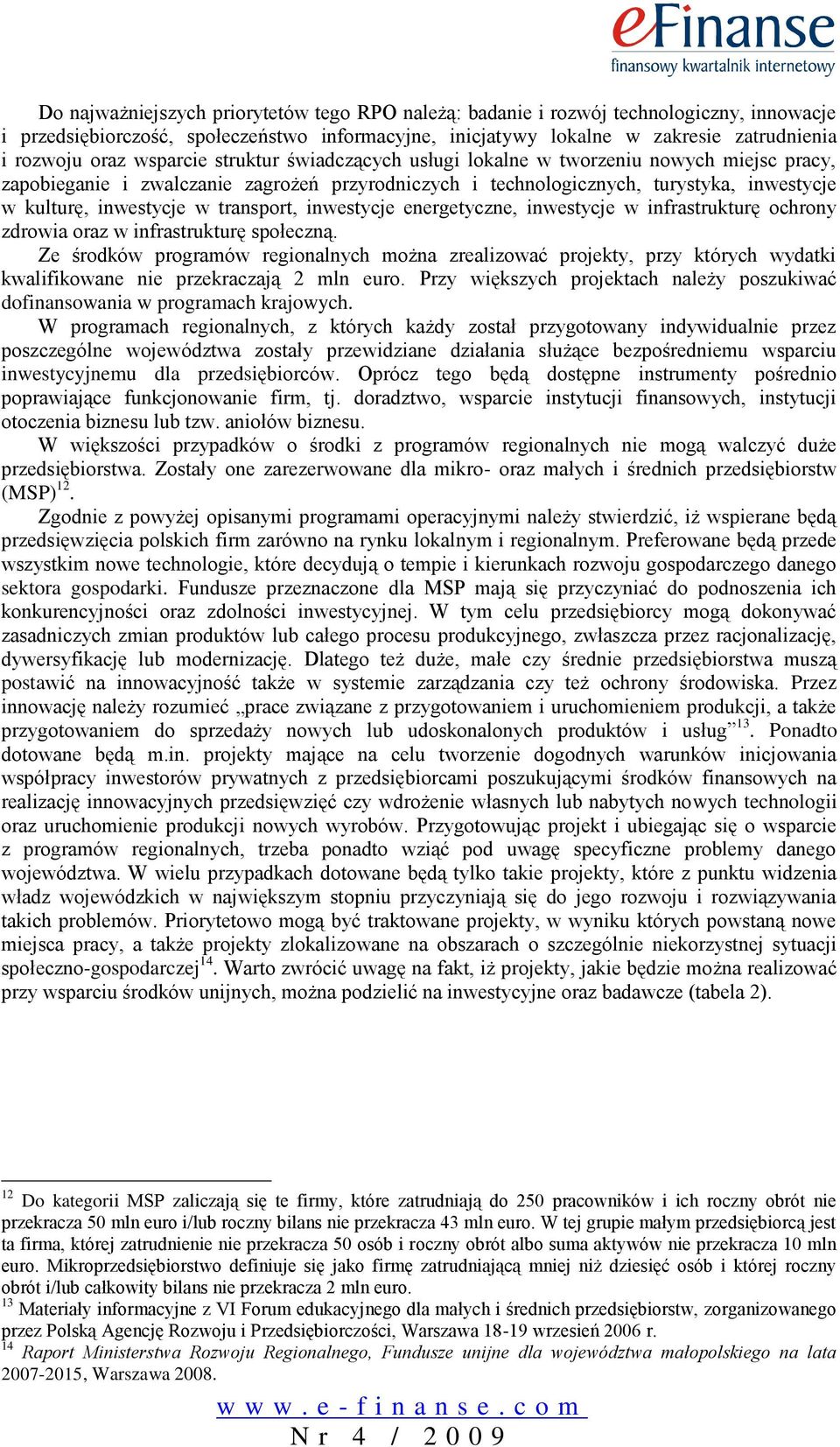 transport, inwestycje energetyczne, inwestycje w infrastrukturę ochrony zdrowia oraz w infrastrukturę społeczną.