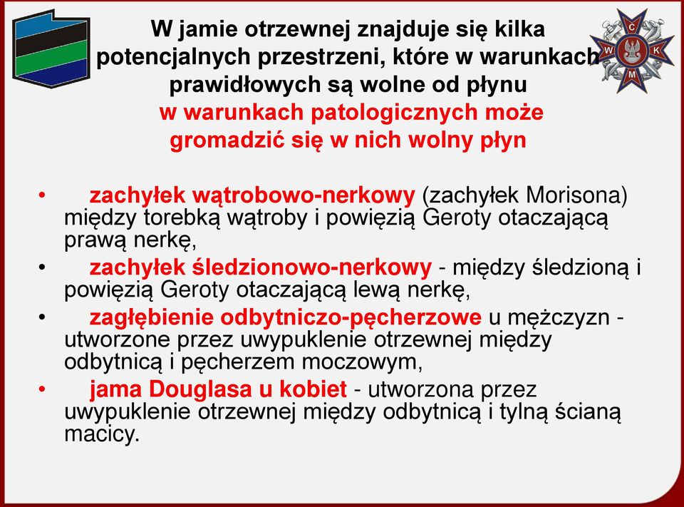 zachyłek śledzionowo-nerkowy - między śledzioną i powięzią Geroty otaczającą lewą nerkę, zagłębienie odbytniczo-pęcherzowe u mężczyzn - utworzone