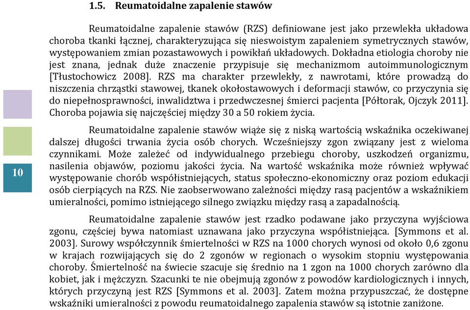 RZS ma charakter przewlekły, z nawrotami, które prowadzą do niszczenia chrząstki stawowej, tkanek okołostawowych i deformacji stawów, co przyczynia się do niepełnosprawności, inwalidztwa i