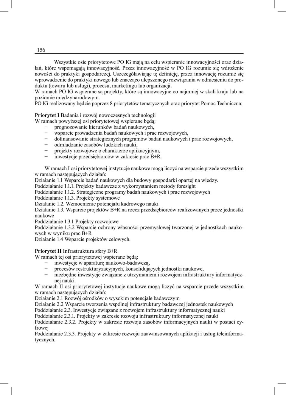 Uszczegóławiając tę definicję, przez innowację rozumie się wprowadzenie do praktyki nowego lub znacząco ulepszonego rozwiązania w odniesieniu do produktu (towaru lub usługi), procesu, marketingu lub