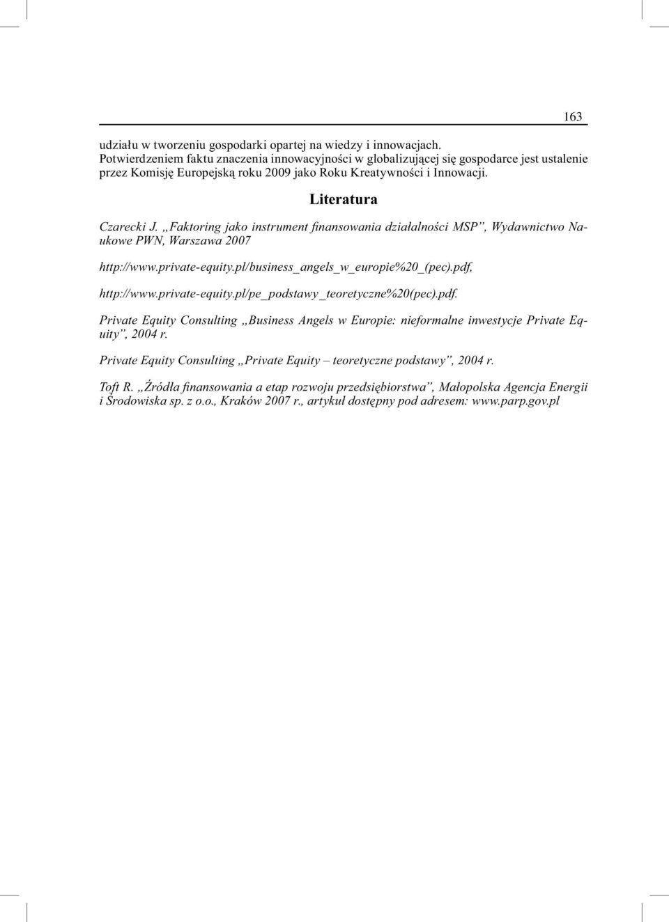 Faktoring jako instrument fi nansowania działalności MSP, Wydawnictwo Naukowe PWN, Warszawa 2007 http://www.private-equity.pl/business_angels_w_europie%20_(pec).pdf, http://www.private-equity.pl/pe_podstawy_teoretyczne%20(pec).