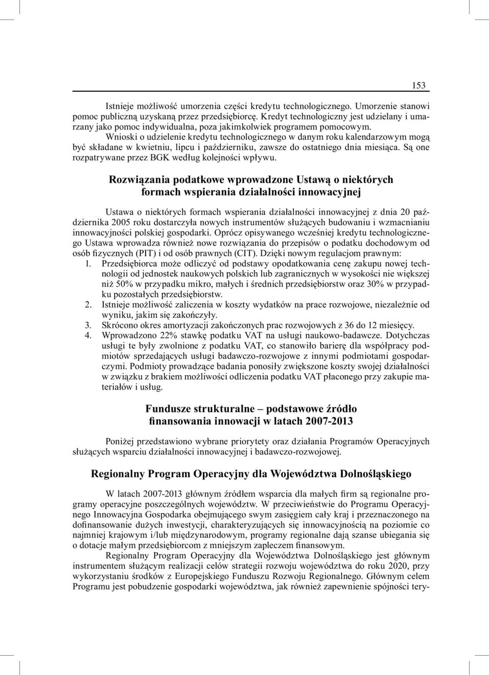 Wnioski o udzielenie kredytu technologicznego w danym roku kalendarzowym mogą być składane w kwietniu, lipcu i październiku, zawsze do ostatniego dnia miesiąca.