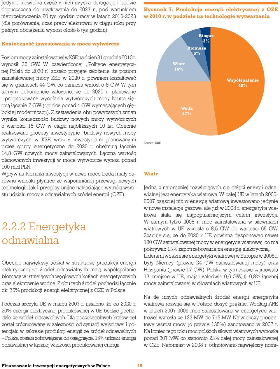 Konieczność inwestowania w moce wytwórcze Poziom mocy zainstalowanej w KSE na dzień 31 grudnia 2010 r. wynosił 36 GW. W zatwierdzonej Polityce energetycznej Polski do 2030 r.