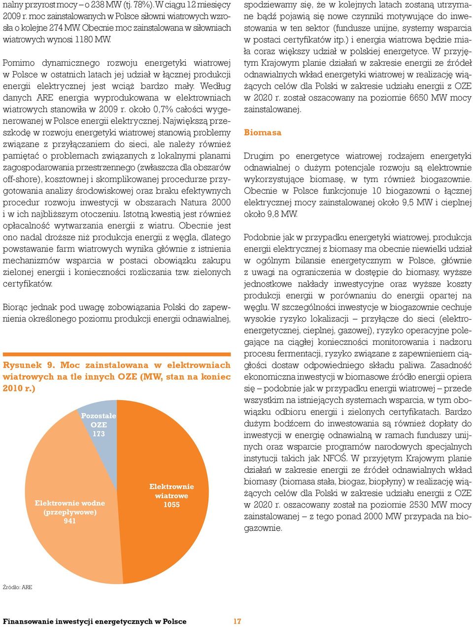 Pomimo dynamicznego rozwoju energetyki wiatrowej w Polsce w ostatnich latach jej udział w łącznej produkcji energii elektrycznej jest wciąż bardzo mały.