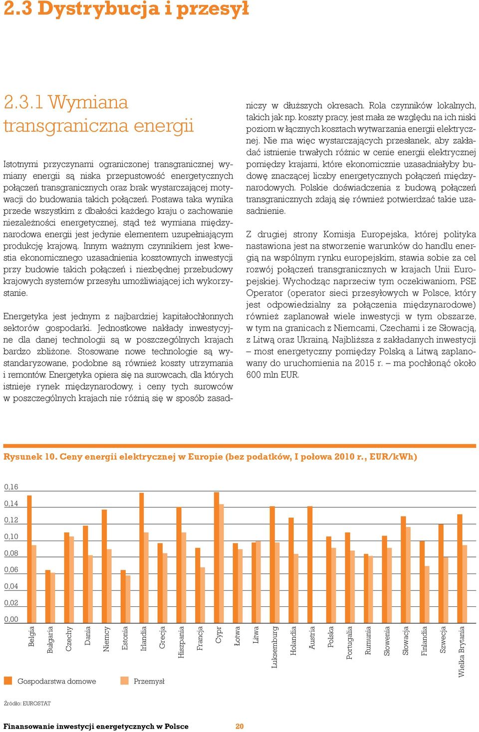 Postawa taka wynika przede wszystkim z dbałości każdego kraju o zachowanie niezależności energetycznej, stąd też wymiana międzynarodowa energii jest jedynie elementem uzupełniającym produkcję krajową.