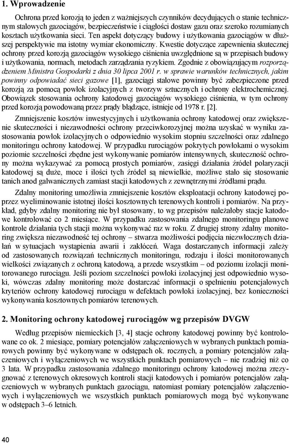 Kwestie dotyczące zapewnienia skutecznej ochrony przed korozją gazociągów wysokiego ciśnienia uwzględnione są w przepisach budowy i użytkowania, normach, metodach zarządzania ryzykiem.