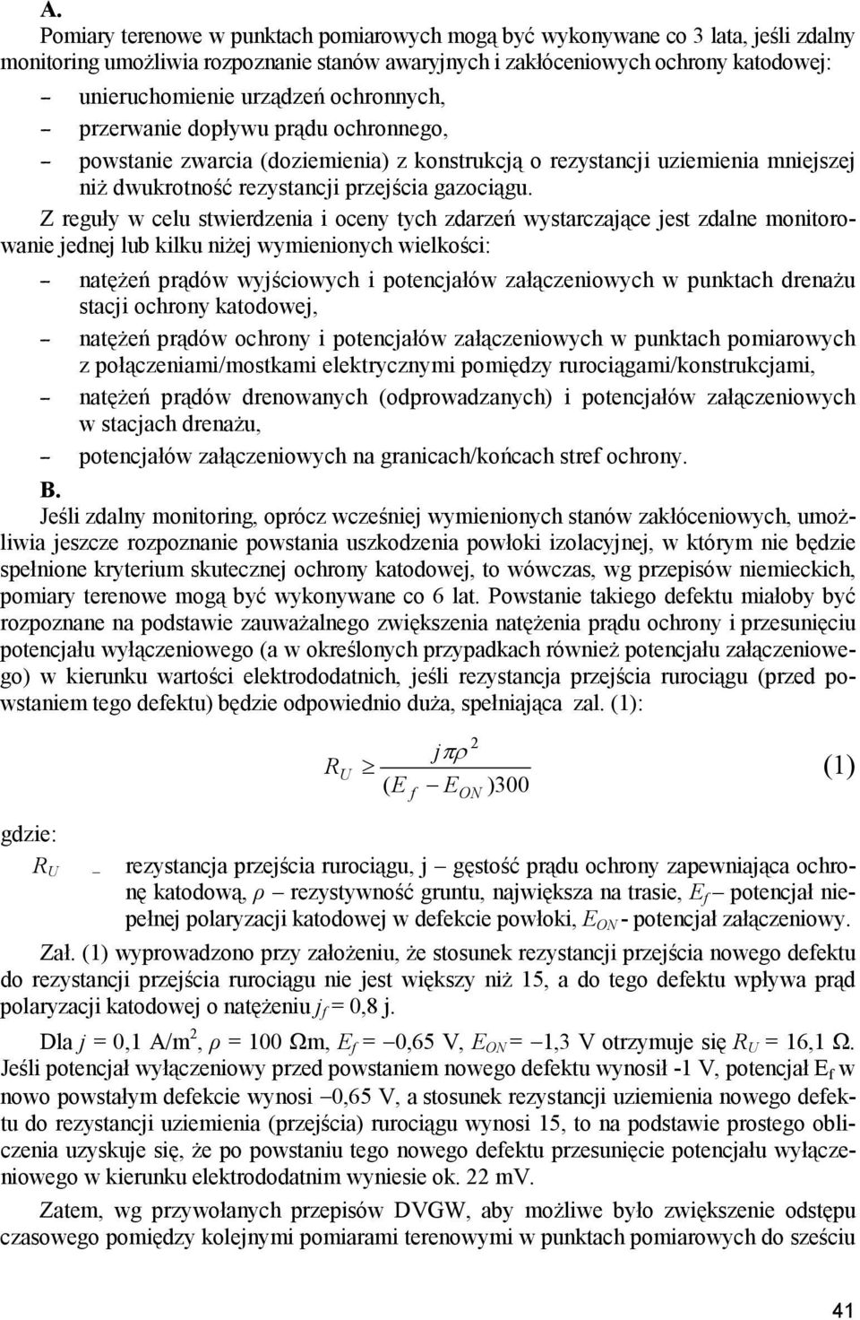 Z reguły w celu stwierdzenia i oceny tych zdarzeń wystarczające jest zdalne monitorowanie jednej lub kilku niżej wymienionych wielkości: natężeń prądów wyjściowych i potencjałów załączeniowych w