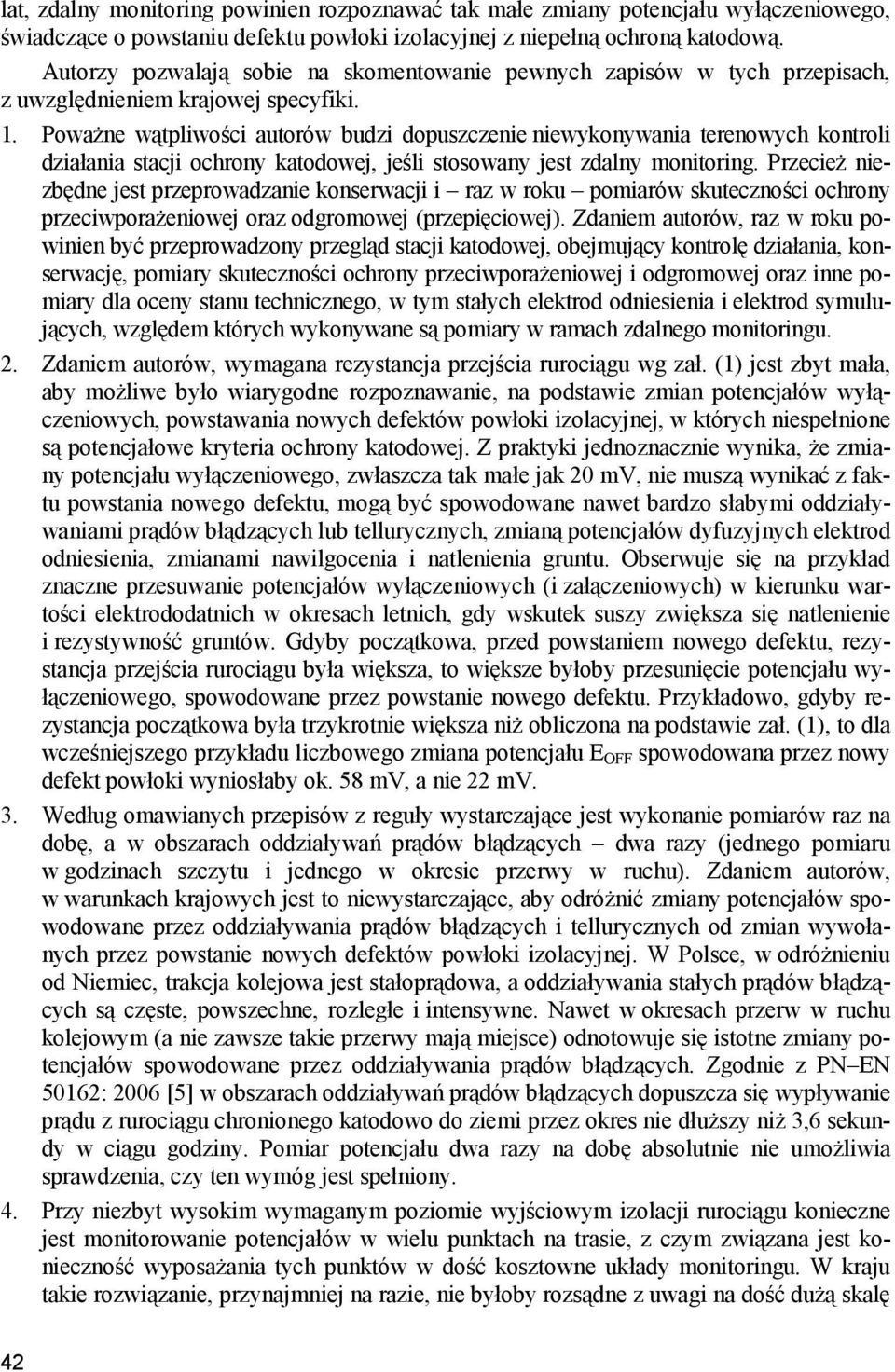 Poważne wątpliwości autorów budzi dopuszczenie niewykonywania terenowych kontroli działania stacji ochrony katodowej, jeśli stosowany jest zdalny monitoring.