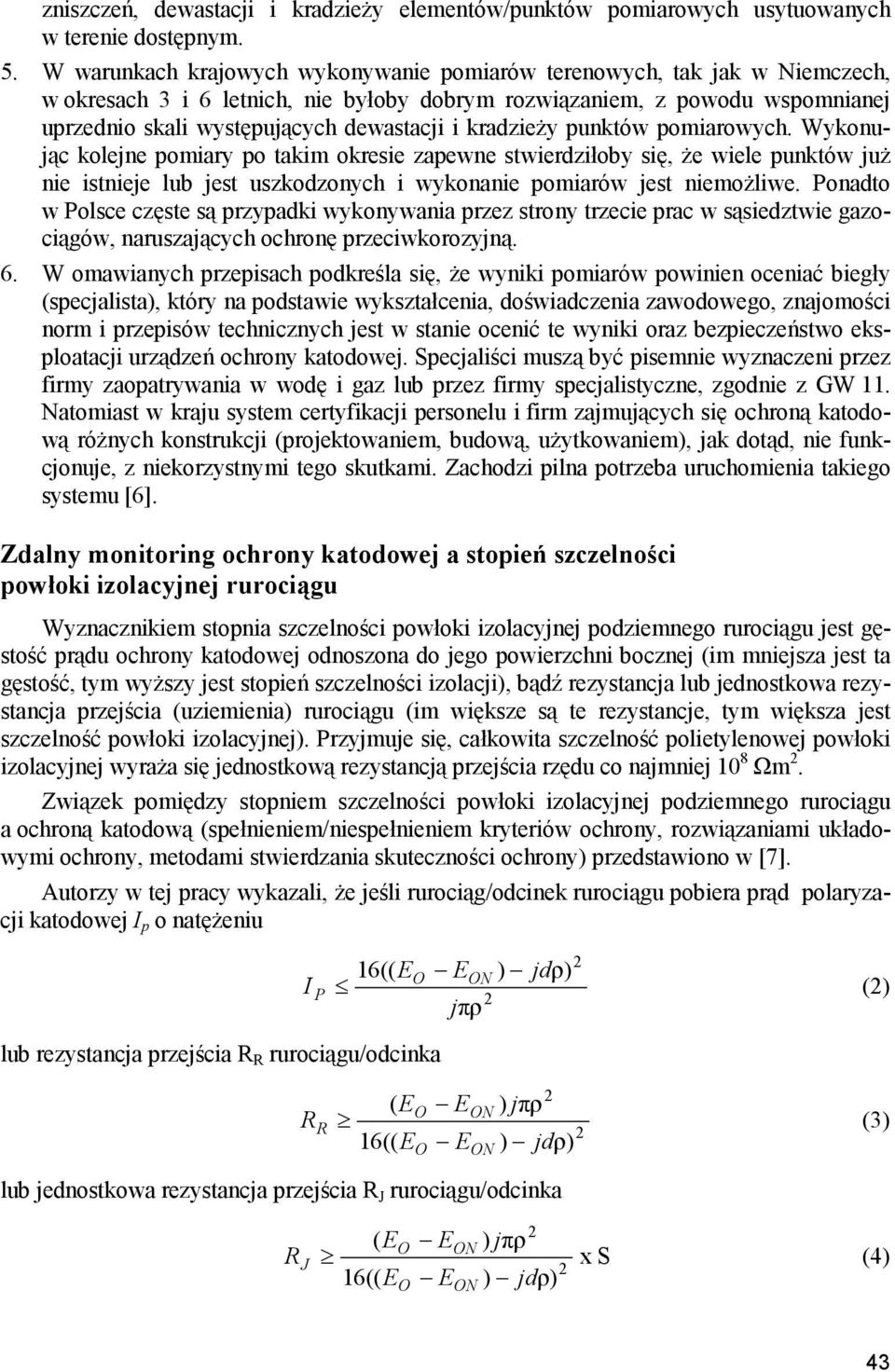 kradzieży punktów pomiarowych. Wykonując kolejne pomiary po takim okresie zapewne stwierdziłoby się, że wiele punktów już nie istnieje lub jest uszkodzonych i wykonanie pomiarów jest niemożliwe.