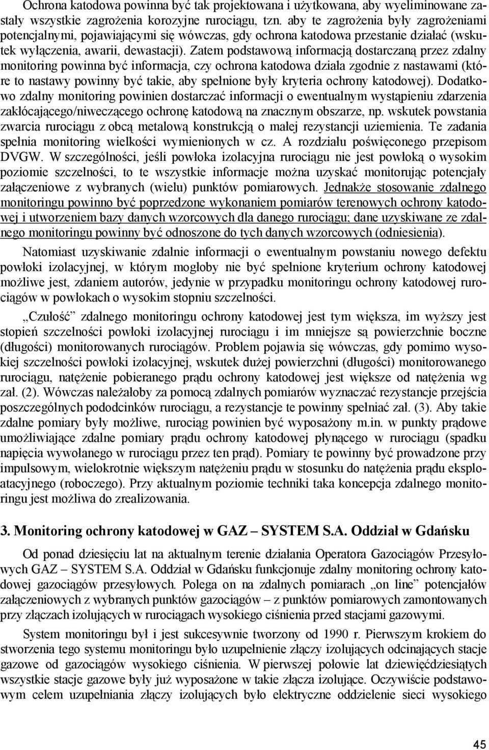 Zatem podstawową informacją dostarczaną przez zdalny monitoring powinna być informacja, czy ochrona katodowa działa zgodnie z nastawami (które to nastawy powinny być takie, aby spełnione były