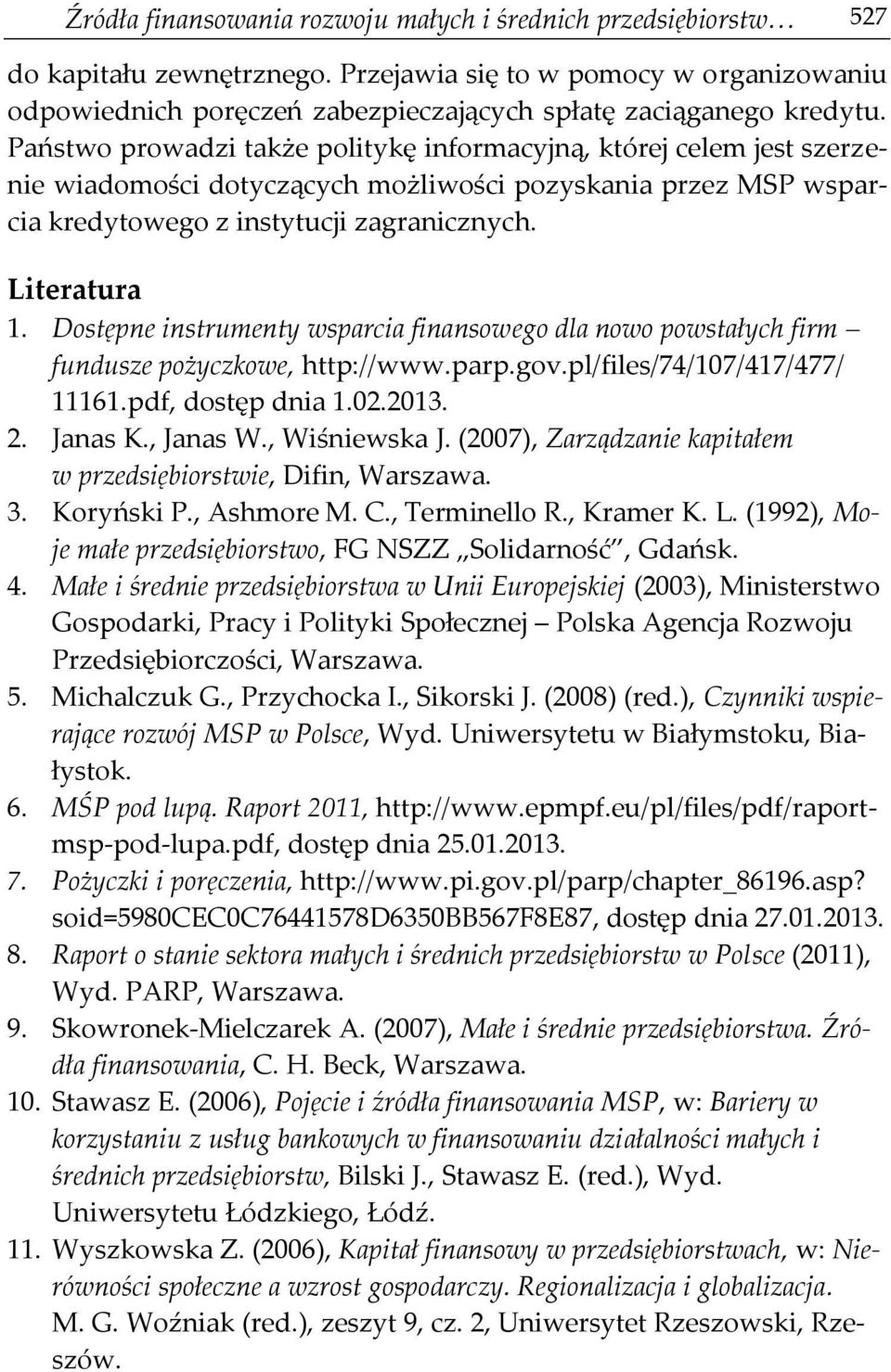 Państwo prowadzi także politykę informacyjną, której celem jest szerzenie wiadomości dotyczących możliwości pozyskania przez MSP wsparcia kredytowego z instytucji zagranicznych. Literatura 1.